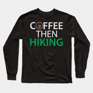 Funny Coffee Then Hiking Novelty Hiking Coffee Lover Gift Long Sleeve T-Shirt